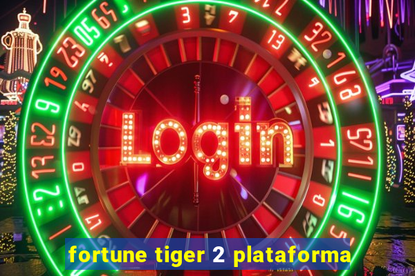 fortune tiger 2 plataforma